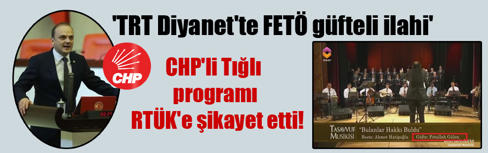 ‘TRT Diyanet’te FETÖ güfteli ilahi’ CHP’li Tığlı programı RTÜK’e şikayet etti!