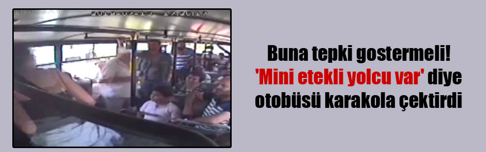 Buna tepki gostermeli! ‘Mini etekli yolcu var’ diye otobüsü karakola çektirdi