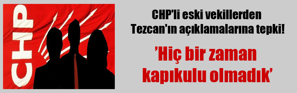 CHP’li eski vekillerden Tezcan’ın açıklamalarına tepki!