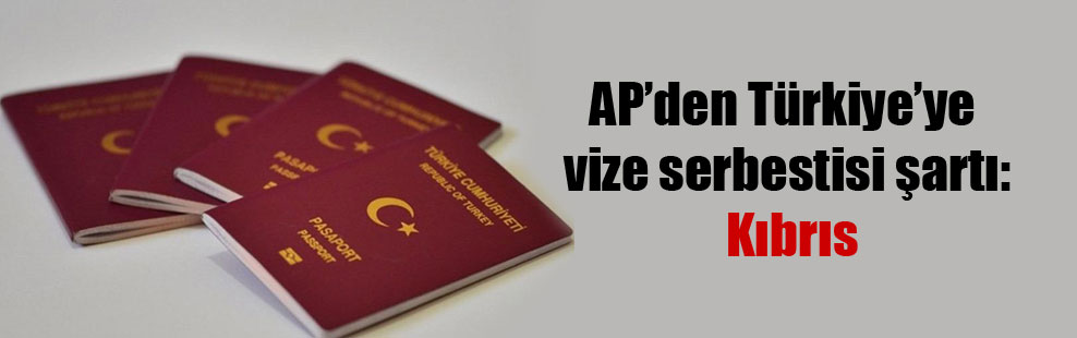 AP’den Türkiye’ye vize serbestisi şartı: Kıbrıs