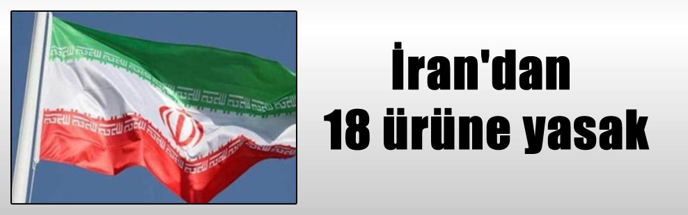 İran’dan 18 ürüne yasak