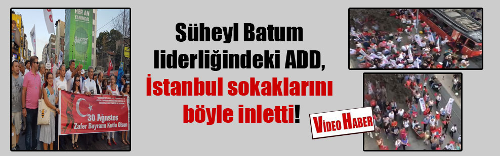 Süheyl Batum liderliğindeki ADD, İstanbul sokaklarını böyle inletti!