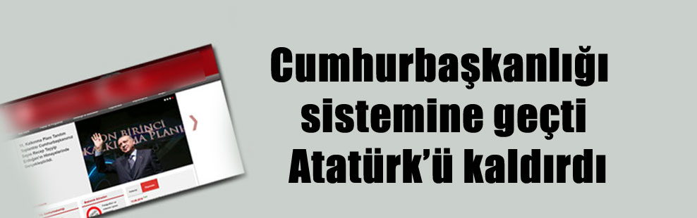 Cumhurbaşkanlığı sistemine geçti Atatürk’ü kaldırdı