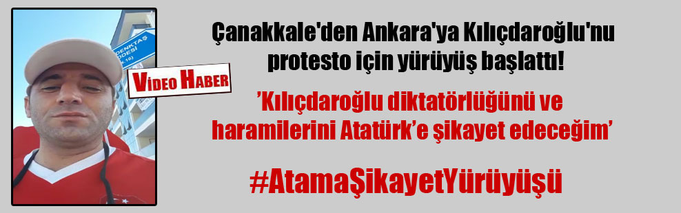 Çanakkale’den Ankara’ya Kılıçdaroğlu’nu protesto için yürüyüş başlattı!