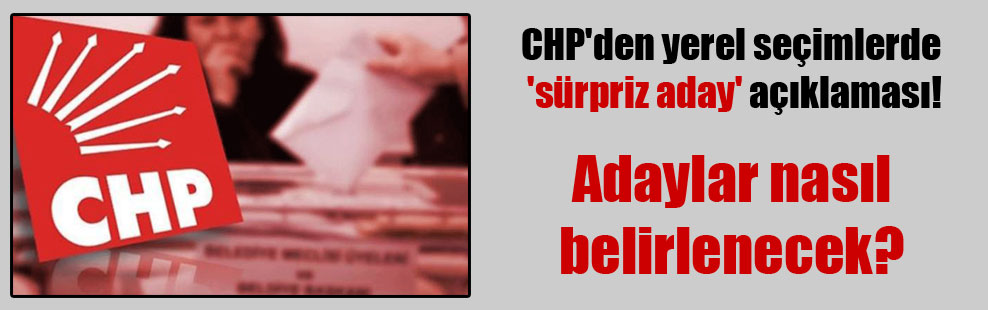 CHP’den yerel seçimlerde ‘sürpriz aday’ açıklaması!
