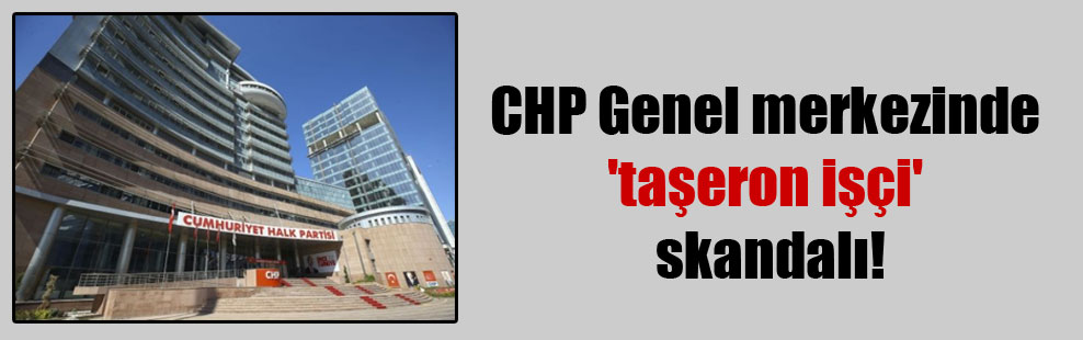 CHP Genel merkezinde ‘taşeron işçi’ skandalı!