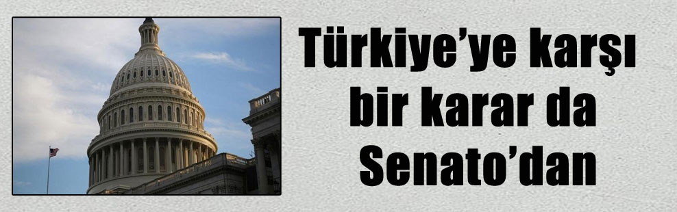 Türkiye’ye karşı bir karar da Senato’dan