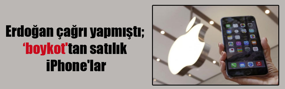 Erdoğan çağrı yapmıştı; ‘boykot’tan satılık iPhone’lar