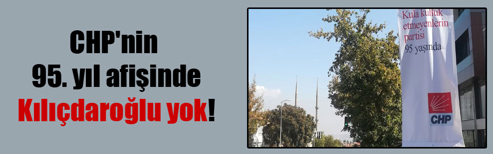 CHP’nin 95. yıl afişinde Kılıçdaroğlu yok!
