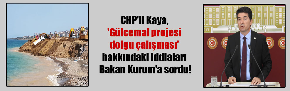 CHP’li Kaya, ‘Gülcemal projesi dolgu çalışması’ hakkındaki iddiaları Bakan Kurum’a sordu!