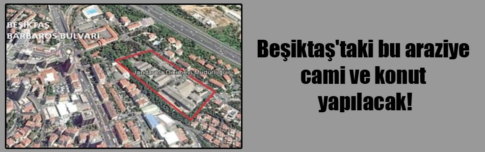 Beşiktaş’taki bu araziye cami ve konut yapılacak!