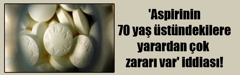 ‘Aspirinin 70 yaş üstündekilere yarardan çok zararı var’ iddiası!