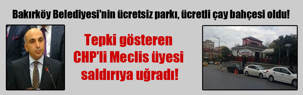 Bakırköy Belediyesi’nin ücretsiz parkı, ücretli çay bahçesi oldu!