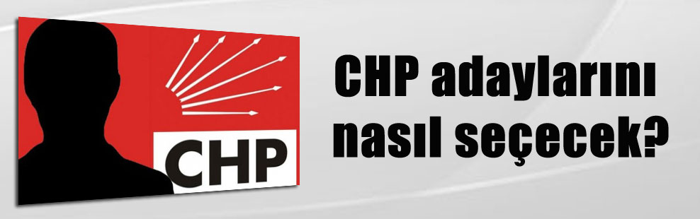 CHP adaylarını nasıl seçecek?