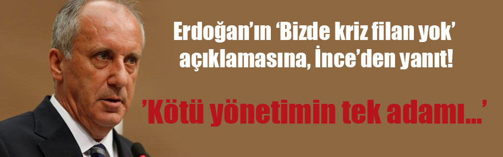 Erdoğan’ın ‘Bizde kriz filan yok’ açıklamasına, İnce’den yanıt!