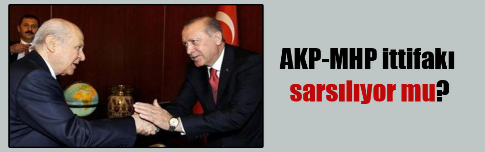 AKP-MHP ittifakı sarsılıyor mu?