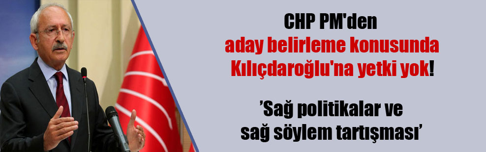 CHP PM’den aday belirleme konusunda Kılıçdaroğlu’na yetki yok!