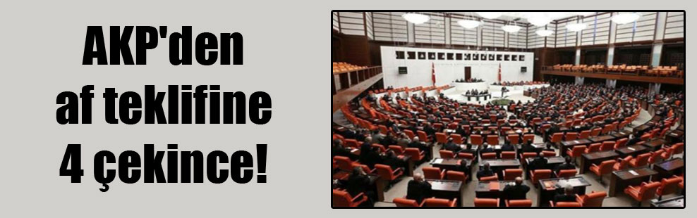 AKP’den af teklifine 4 çekince!