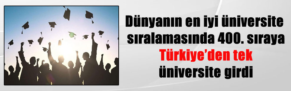 Dünyanın en iyi üniversite sıralamasında 400. sıraya Türkiye’den tek üniversite girdi