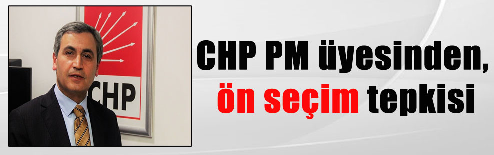 CHP PM üyesinden, ön seçim tepkisi