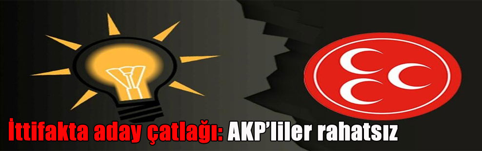 İttifakta aday çatlağı: AKP’liler rahatsız