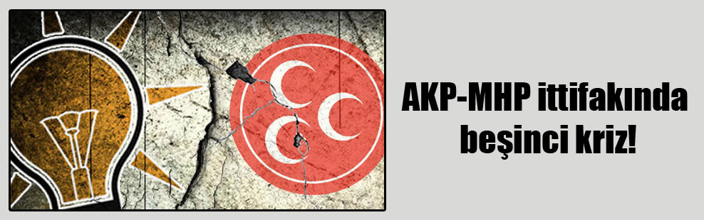 AKP-MHP ittifakında beşinci kriz!