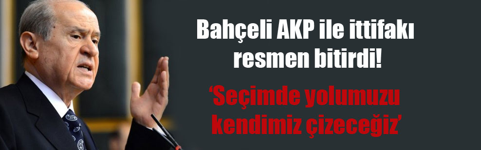 Bahçeli AKP ile ittifakı resmen bitirdi!