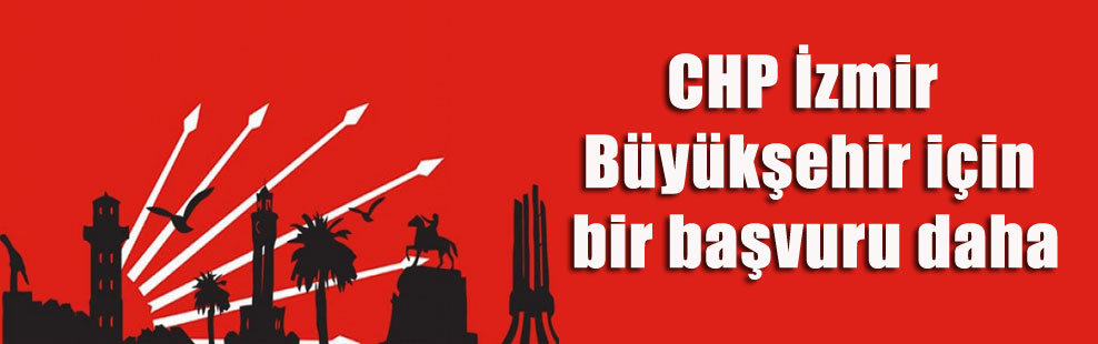 CHP İzmir Büyükşehir için bir başvuru daha
