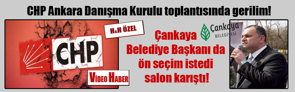 CHP Ankara Danışma Kurulu toplantısında gerilim! Çankaya Belediye Başkanı da ön seçim istedi salon karıştı!