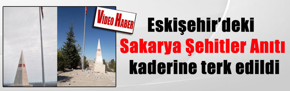 Eskişehir’deki Sakarya Şehitler Anıtı kaderine terk edildi