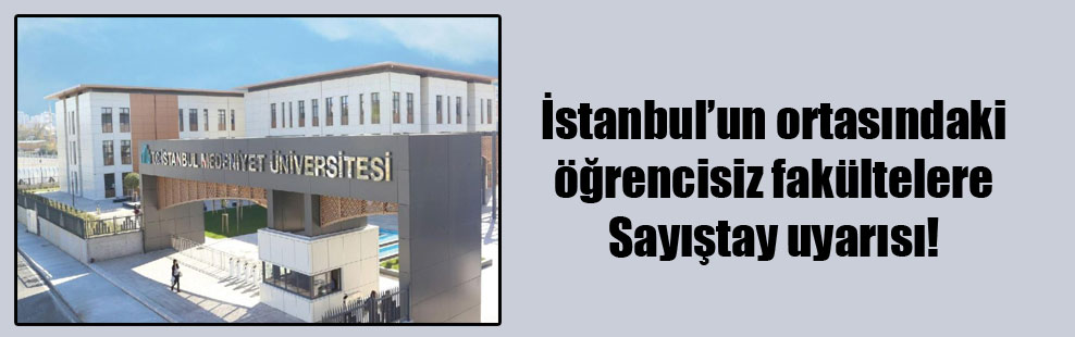 İstanbul’un ortasındaki öğrencisiz fakültelere Sayıştay uyarısı!