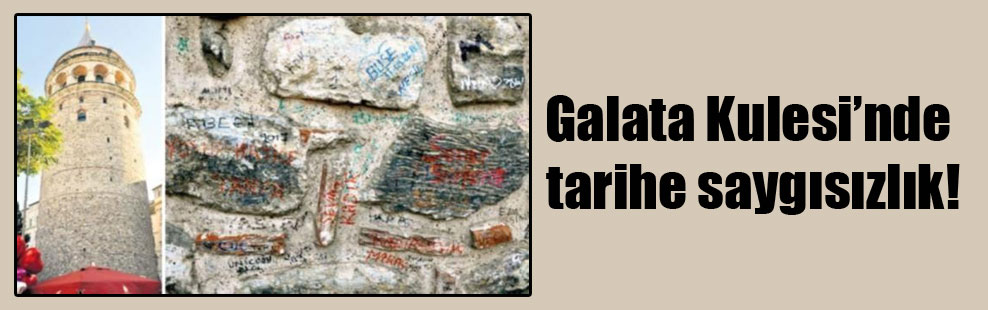 Galata Kulesi’nde tarihe saygısızlık!