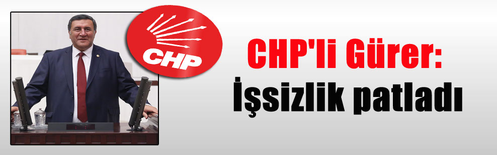 CHP’li Gürer: İşsizlik patladı