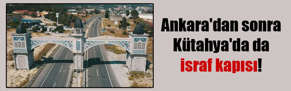 Ankara’dan sonra Kütahya’da da israf kapısı!