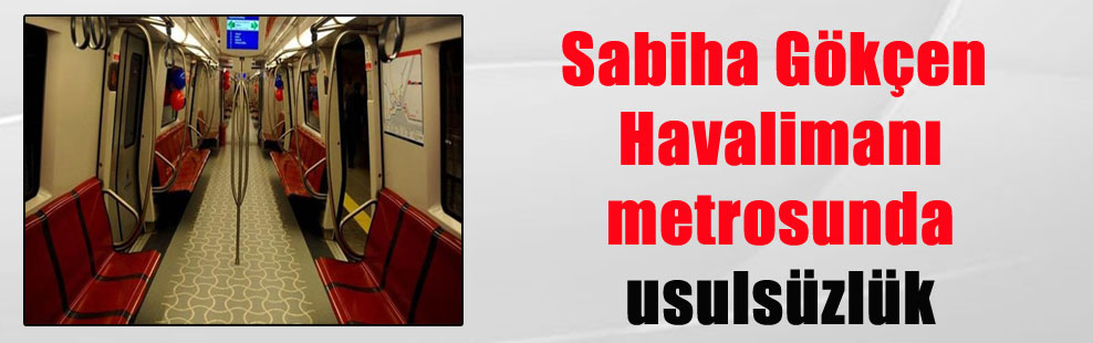 Sabiha Gökçen Havalimanı metrosunda usulsüzlük