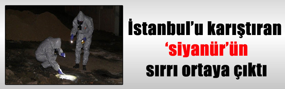 İstanbul’u karıştıran ‘siyanür’ün sırrı ortaya çıktı