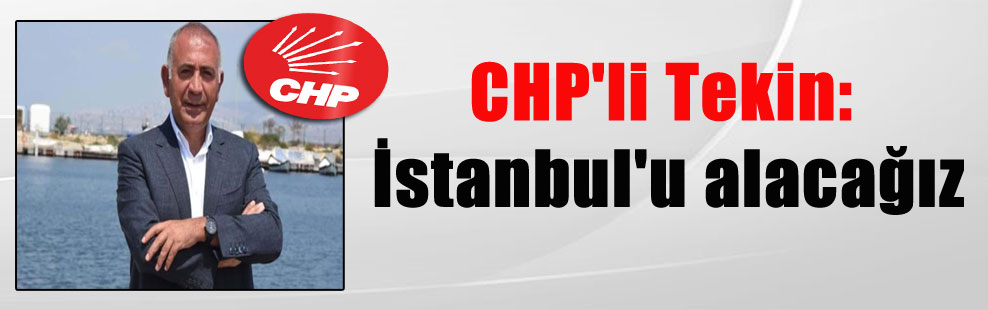 CHP’li Tekin: İstanbul’u alacağız