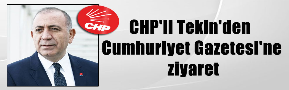 CHP’li Tekin’den  Cumhuriyet Gazetesi’ne ziyaret