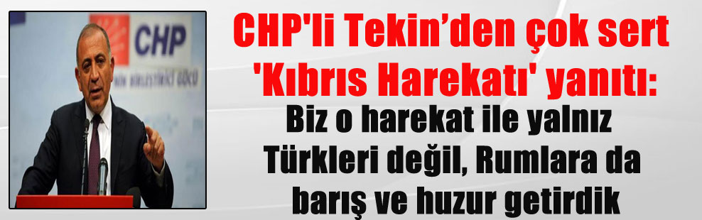 CHP’li Tekin’den çok sert ‘Kıbrıs Harekatı’ yanıtı: Biz o harekat ile yalnız Türkleri değil, Rumlara da barış ve huzur getirdik