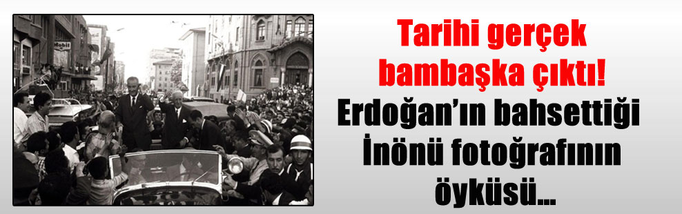 Tarihi gerçek bambaşka çıktı! Erdoğan’ın bahsettiği İnönü fotoğrafının öyküsü…