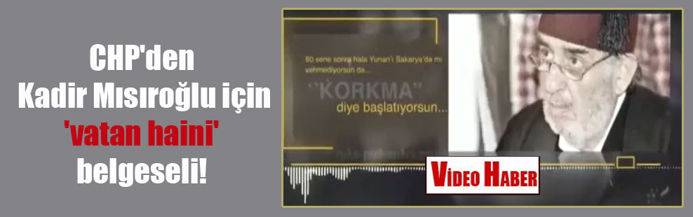 CHP’den Kadir Mısıroğlu için ‘vatan haini’ belgeseli!