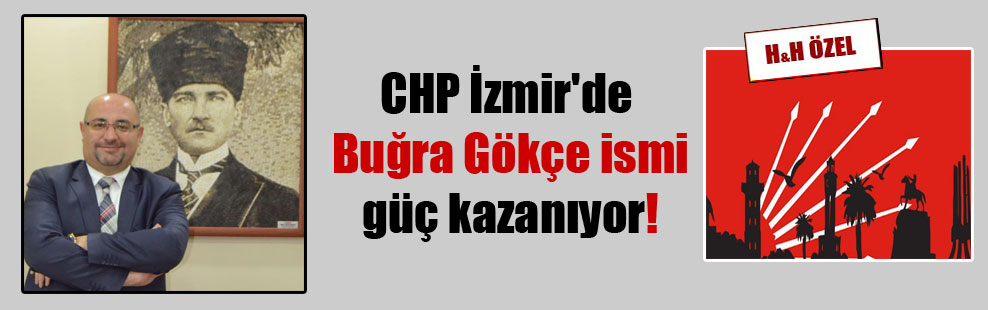 CHP İzmir’de Buğra Gökçe ismi güç kazanıyor!