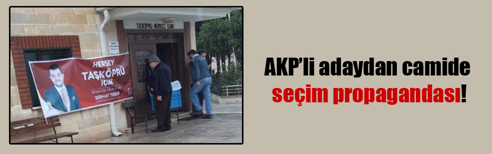 AKP’li adaydan camide seçim propagandası!