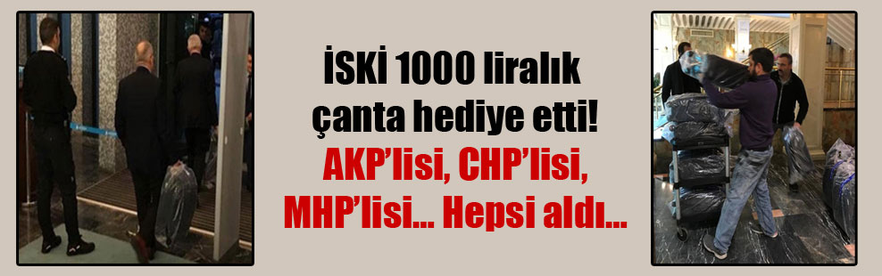 İSKİ 1000 liralık çanta hediye etti! AKP’lisi, CHP’lisi, MHP’lisi… Hepsi aldı…