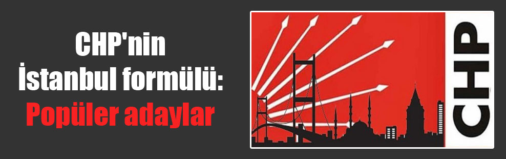 CHP’nin İstanbul formülü: Popüler adaylar