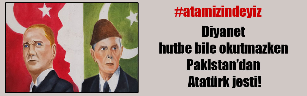 Diyanet hutbe bile okutmazken Pakistan’dan Atatürk jesti!
