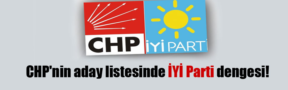 CHP’nin aday listesinde İYİ Parti dengesi!