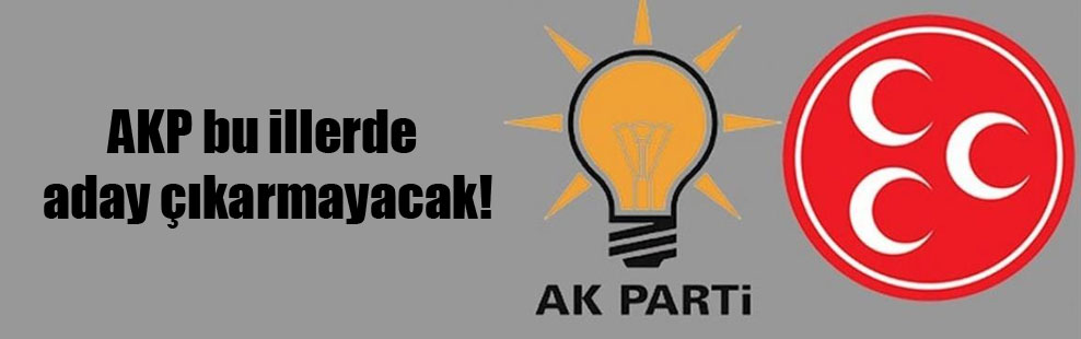 AKP bu illerde aday çıkarmayacak!