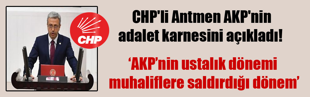 CHP’li Antmen AKP’nin adalet karnesini açıkladı!