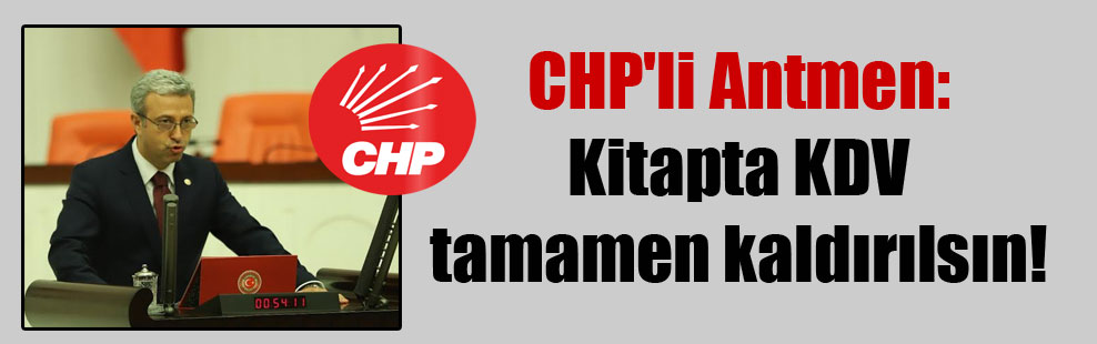 CHP’li Antmen: Kitapta KDV tamamen kaldırılsın!